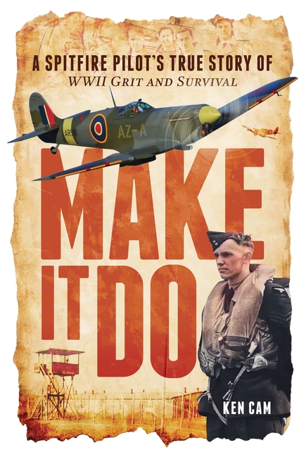 Make It Do: A Spitfire Pilot's True Story of WWII Grit and Survival