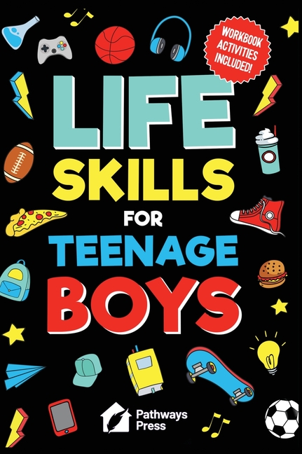 Life Skills For Teenage Boys Advice on Being More Confident, Dating, Managing Your Money, Dealing With Peer Pressure, Healthy Relationships, and Other