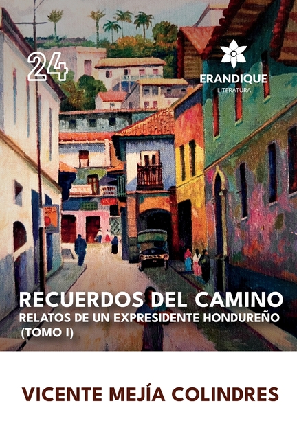 Recuerdos del Camino: Relatos de un expresidente hondureño (Tomo I)