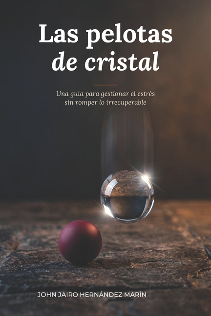 Las Pelotas de Cristal: Una guía para gestionar el estrés sin romper lo irrecuperable