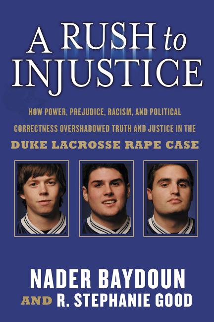 A Rush to Injustice: How Power, Prejudice, Racism, and Political Correctness Overshadowed Truth and Justice in the Duke Lacrosse Rape Case