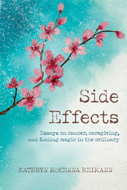 Side Effects: Essays on Cancer, Caregiving, and Finding Magic in the Ordinary