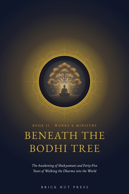 Beneath the Bodhi Tree: The Awakening of Shakyamuni and Forty-Five Years of Walking the Dharma into the World