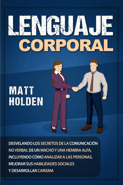 Lenguaje corporal: Desvelando los secretos de la comunicación no verbal de un macho y una hembra alfa, incluyendo cómo analizar a las personas, mejora
