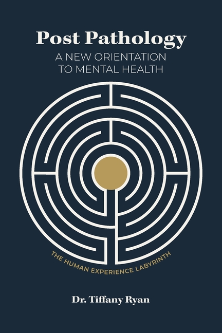 Post Pathology: A New Orientation to Mental Health, the Human Experience Labyrinth