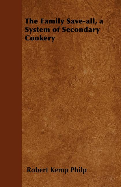 The Family Save-all, a System of Secondary Cookery