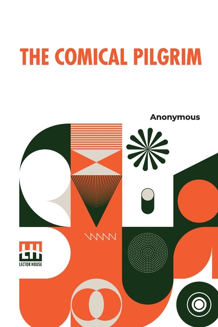 The Comical Pilgrim: Or, Travels Of A Cynick Philosopher, Thro' The Most Wicked Parts Of The World, Namely, England, Wales, Scotland, Irela