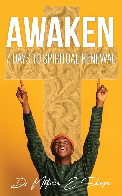 Awaken 7 Days To Spiritual Renewal: 7 Days to Spiritual Awakening: A Daily Devotional for Empowering Your Spirit