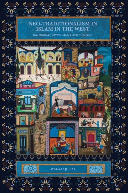 Neo-Traditionalism in Islam in the West: Orthodoxy, Spirituality and Politics