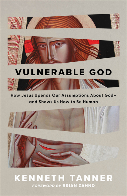 Vulnerable God: How Jesus Upends Our Assumptions about God--And Shows Us How to Be Human