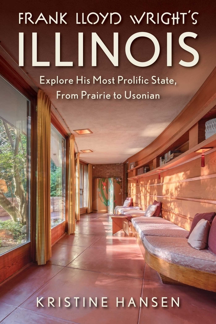 Frank Lloyd Wright's Illinois: Explore His Most Prolific State, from Prairie to Usonian
