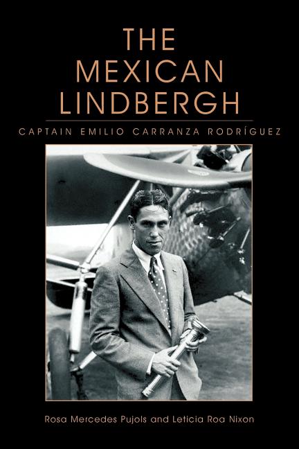 The Mexican Lindbergh: Captain Emilio Carranza Rodríguez