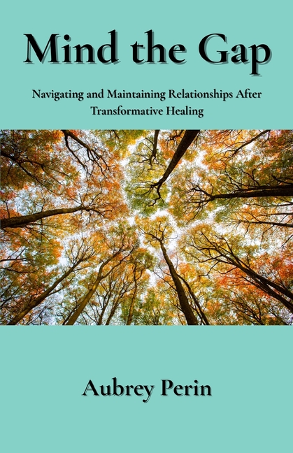 Mind the Gap: Navigating and Maintaining Relationships After Transformative Healing