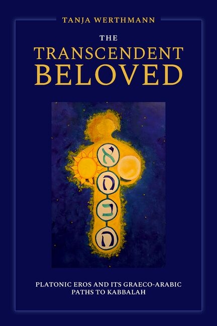 The Transcendent Beloved: Platonic Eros and Its Graeco-Arabic Paths to Kabbalah