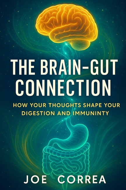 The Brain-Gut Connection: Rewiring the Mind-Body Link to Heal Inflammation, Boost Energy, and Restore Balance