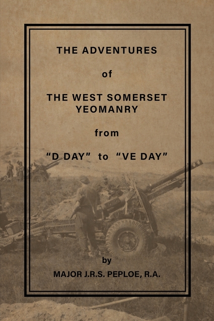 The Adventures of the West Somerset Yeomanry from "D Day" to "Ve Day"