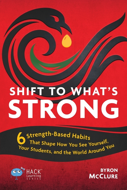 Shift to What's Strong: 6 Strength-Based Habits that Shape How You See Yourself, Your Students, and the World Around You