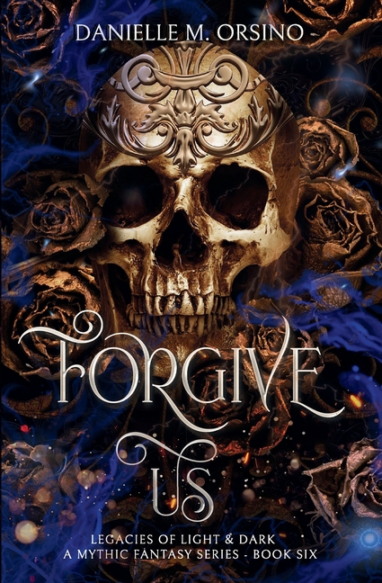 Forgive Us: Legacies of Light & Dark A Mythic Fantasy Series, Book 6