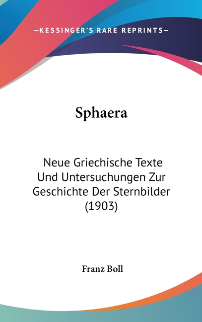 Sphaera: Neue Griechische Texte Und Untersuchungen Zur Geschichte Der Sternbilder (1903)