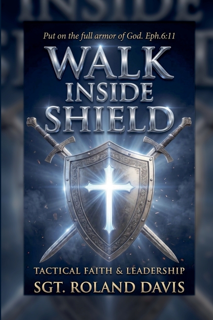 Walk Inside The Shield Tactical Faith And Leadership