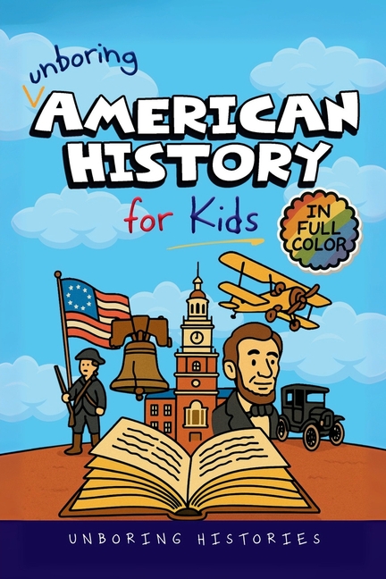 Unboring American History for Kids: Funny, Interesting, Concise Guide to America's Wild Past, Strange Stories, and Surprising Events You Won't Believe