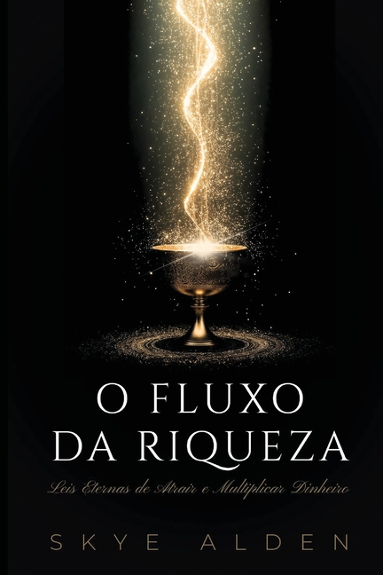 O Fluxo da Riqueza: Leis Eternas de Atrair e Multiplicar Dinheiro