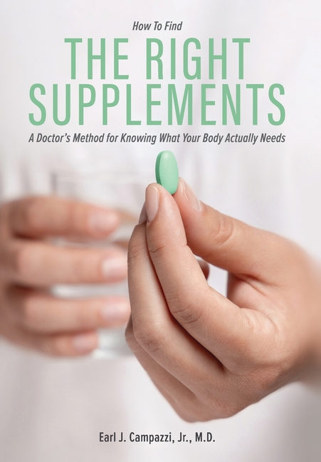 The Right Supplements: A Doctor's Method for Knowing What Your Body Actually Needs