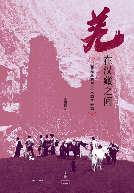The Qiang Between Han and Tibetan: A Historical Anthropological Study of the Qiang People in Western Sichuan/羌在汉藏之&