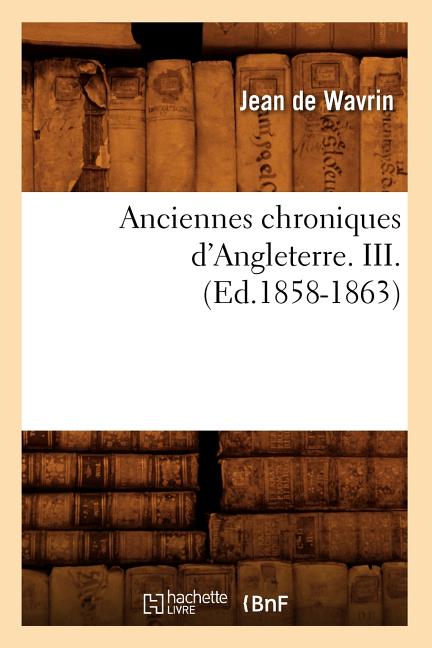 Anciennes Chroniques d'Angleterre. III. (Ed.1858-1863)