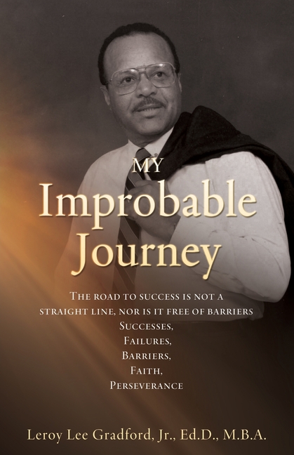 MY Improbable Journey: The road to success is not a straight line, nor is it free of barriers Successes, Failures, Barriers, Faith, Perseverance