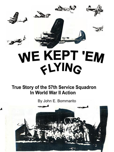 We Kept 'em Flying: True Story of the 57th Service Squadron in World War II Action