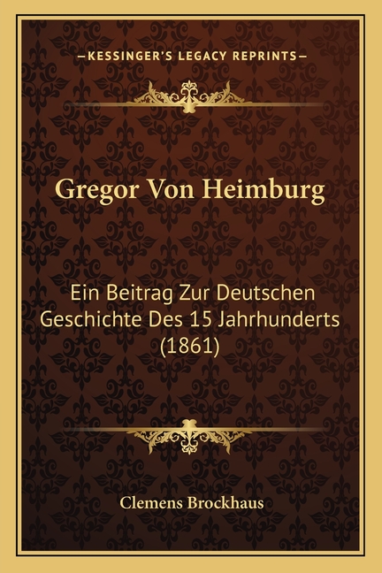 Gregor Von Heimburg: Ein Beitrag Zur Deutschen Geschichte Des 15 Jahrhunderts (1861)