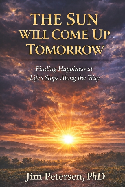 The Sun Will Come Up Tomorrow: Finding Happiness at Life's Stops Along the Way
