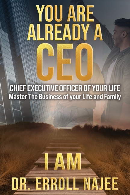 You Are Already a CEO - Chief Executive Officer of Your Life: Master The Business of your Life and Family
