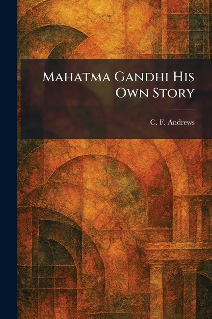 Mahatma Gandhi His Own Story