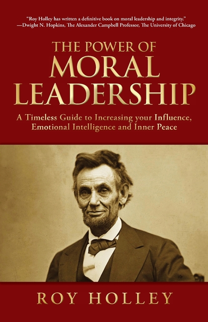 The Power of Moral Leadership: A Timeless Guide to Increasing your Influence, Emotional Intelligence and Inner Peace