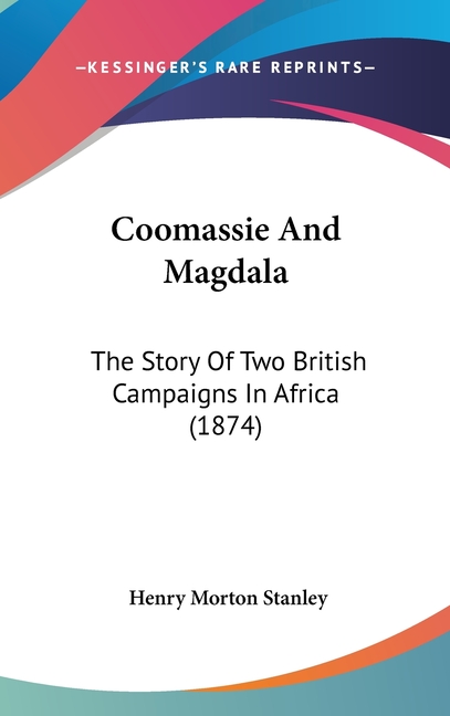 Coomassie And Magdala: The Story Of Two British Campaigns In Africa (1874)