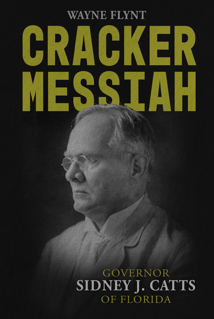Cracker Messiah: Governor Sidney J. Catts of Florida