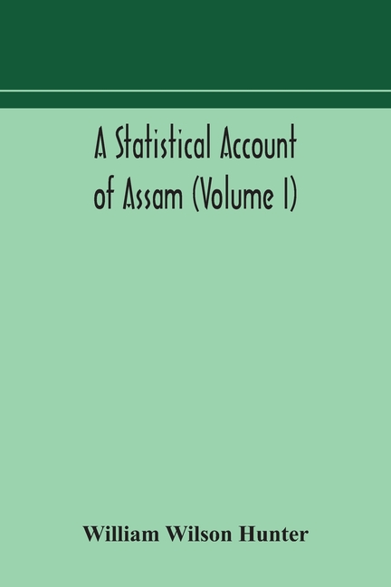 A Statistical Account Of Assam (Volume I)