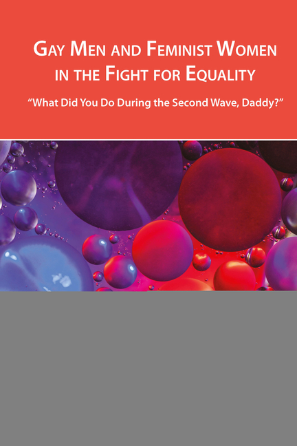 Gay Men and Feminist Women in the Fight for Equality: "What Did You Do During the Second Wave, Daddy?"
