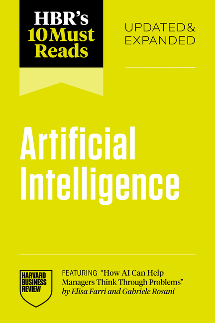 Hbr's 10 Must Reads on Artificial Intelligence, Updated and Expanded (Featuring How AI Can Help Managers Think Through Problems by Elisa Farri and Gab