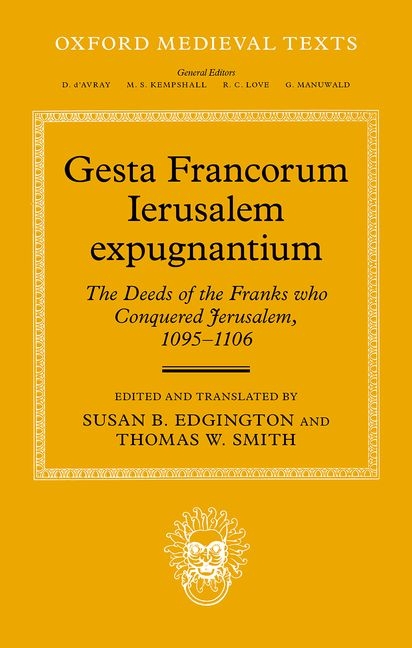 Gesta Francorum Ierusalem Expugnantium: The Deeds of the Franks Who Conquered Jerusalem, 1095-1106