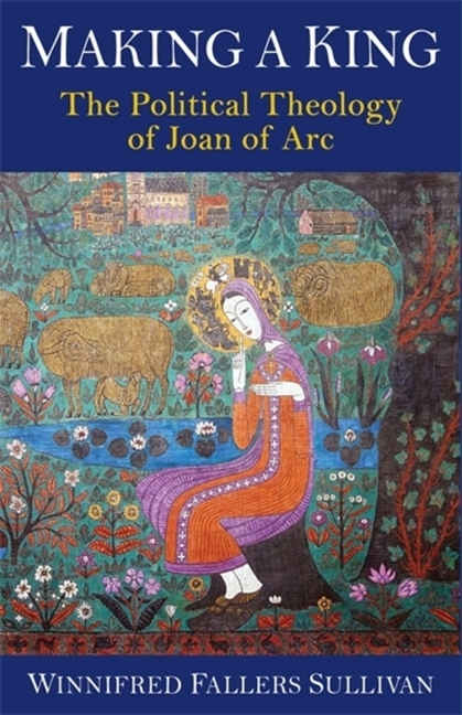 Making a King: The Political Theology of Joan of Arc