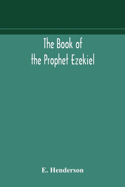 The Book Of The Prophet Ezekiel: Translated From The Original Hebrew: With A Commentary, Critical, Philological, And Exegetical