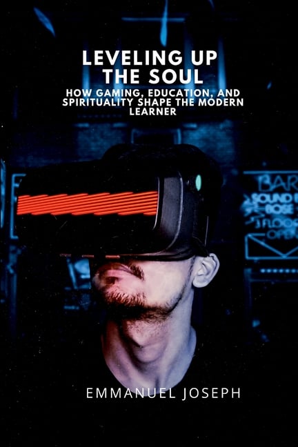 Leveling Up the Soul, How Gaming, Education, and Spirituality Shape the Modern Learner