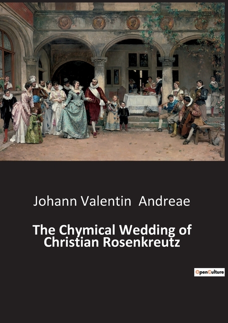 The Chymical Wedding of Christian Rosenkreutz: A mystical journey through the alchemical process