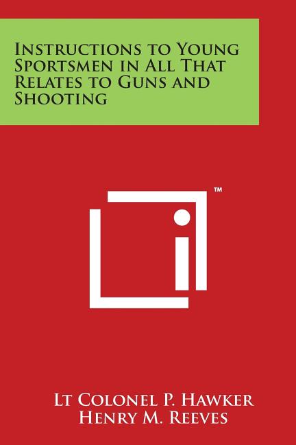 Instructions to Young Sportsmen in All That Relates to Guns and Shooting