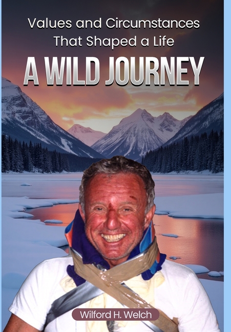Values & Circumstances That Shaped A Life: A Wild Journey