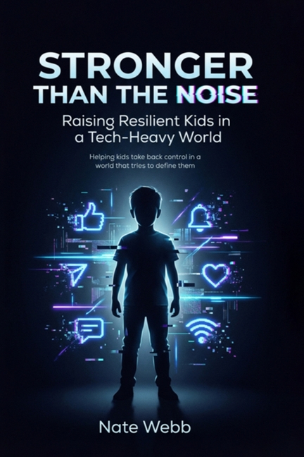 Stronger Than The Noise: Raising Resilient Kids In A Tech Heavy World