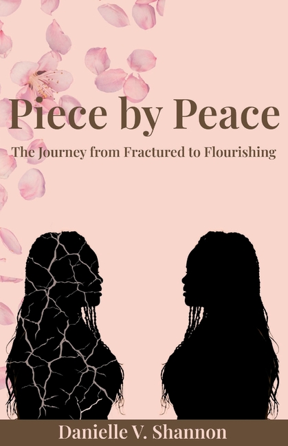 Piece by Peace: The Journey From Fractured to Flourishing